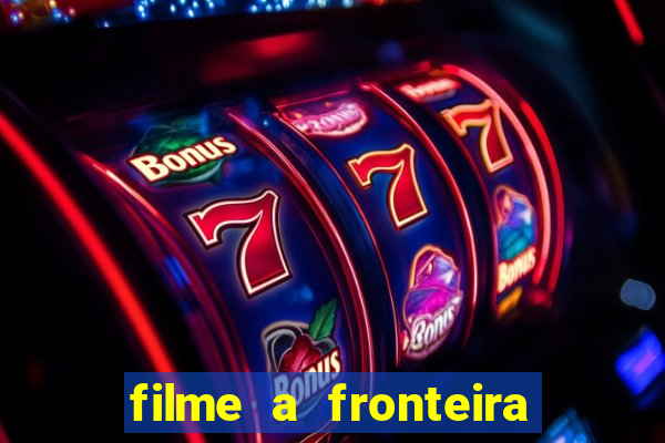 filme a fronteira 2007 completo dublado